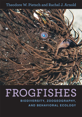 Frogfishes: Biodiversity, Zoogeography, and Behavioral Ecology By Theodore W. Pietsch, Rachel J. Arnold Cover Image