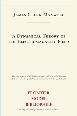 A Dynamical Theory of the Electromagnetic Field (Frontier Model Bibliophile Science Source Editions)