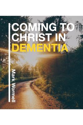 Coming to Christ in Dementia By Mark Wormell Cover Image