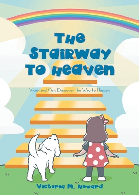 The Stairway to Heaven: Vivian and Max Discover the Way to Heaven By Victoria M. Howard Cover Image