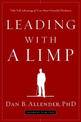 Leading with a Limp: Take Full Advantage of Your Most Powerful Weakness By Dan B. Allender Cover Image