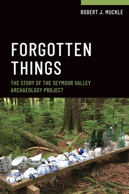 Forgotten Things: The Story of the Seymour Valley Archaeology Project By Robert J. Muckle Cover Image