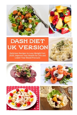 Dash Diet UK Version: Delicious Recipes to Lose Weight Fast 2020, Improve Your Health for Life and Lower Your Blood Pressure By Alba Cartey Cover Image