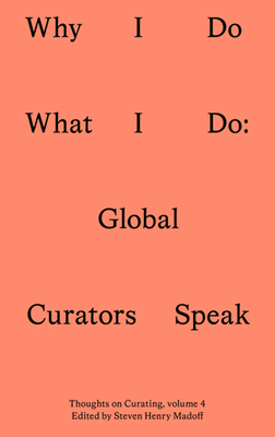 Why I Do What I Do: Twenty Global Curators Speak (Sternberg Press / Thoughts on Curating)