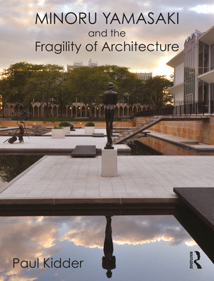 Minoru Yamasaki and the Fragility of Architecture By Paul Kidder Cover Image