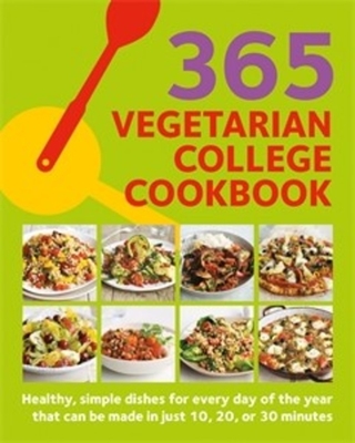 365 Vegetarian College Cookbook: Healthy, simple dishes for every day of the year that can be made in just 10, 20, or 30 minutes Cover Image