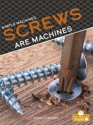 Screws Are Machines By Douglas Bender Cover Image