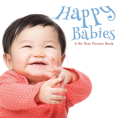 Happy Babies, A No Text Picture Book: A Calming Gift for Alzheimer Patients and Senior Citizens Living With Dementia (Soothing Picture Books for the Heart and Soul #19)