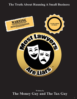 Most Lawyers Are Liars - The Truth About Running A Small Business By The Money Guy, The Tax Guy Cover Image