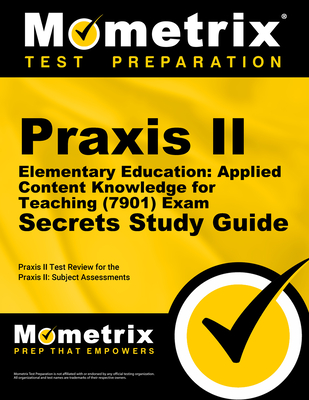 Praxis II Elementary Education: Applied Content Knowledge for Teaching (7901) Exam Secrets Study Guide: Praxis II Test Review for the Praxis II: Subje Cover Image