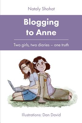 Blogging to Anne: Two Girls, Two Diaries - One Truth By Nataly Shohat Cover Image