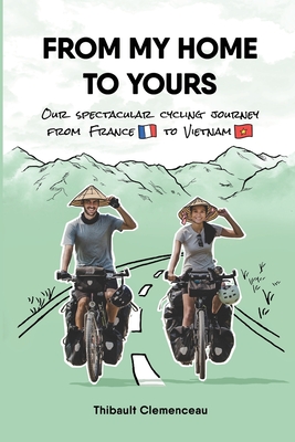 From My Home to Yours: Our spectacular cycling journey from France to Vietnam By Thibault Clemenceau Cover Image