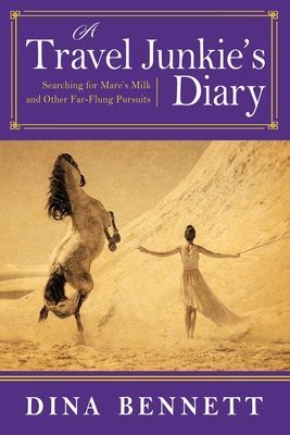 A Travel Junkie's Diary: Searching for Mare's Milk and Other Far-Flung Pursuits Cover Image
