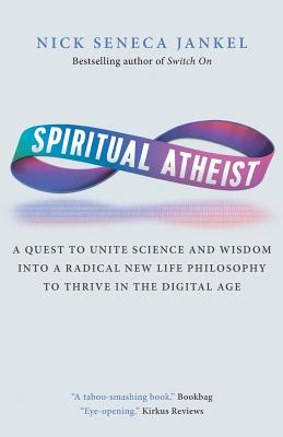 Spiritual Atheist: A Quest To Unite Science And Wisdom Into A Radical New Life Philosophy to Thrive In The Digital Age Cover Image