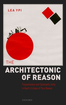 The Architectonic of Reason: Purposiveness and Systematic Unity in Kant's Critique of Pure Reason Cover Image