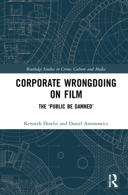 Corporate Wrongdoing on Film: The 'Public Be Damned' By Kenneth Dowler, Daniel Antonowicz Cover Image
