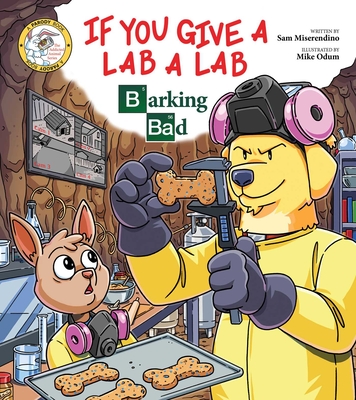 If You Give a Lab a Lab: Barking Bad (A Breaking Bad Parody) (Addicted Animals)