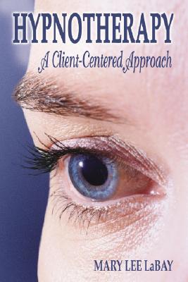 Hypnotherapy: A Client-Centered Approach By Mary Lee Labay, Patti McCormick (Foreword by) Cover Image