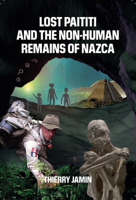 Lost Paititi and the Non-Human Remains of Nazca By Thierry Jamin Cover Image