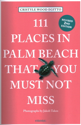 111 Places in Palm Beach That You Must Not Miss: 111 Places/Shops By Cristyle Wood Egitto, Jakob Takos (Photographer) Cover Image