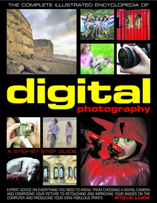 The Complete Illustrated Encyclopedia of Digital Photography: A Step-By-Step Guide By Steve Luck Cover Image