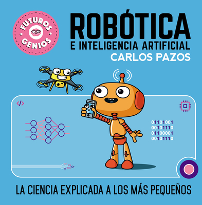 Robótica e inteligencia artificial: La ciencia explicada a los más pequeños / Ro botics for Smart Kids (Futuros genios #5) Cover Image