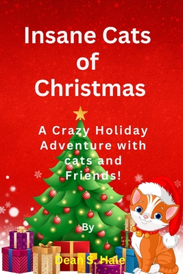 Insane Cats of Christmas: A Crazy Holiday Adventure with cat and Friends! By Dean S. Hale Cover Image