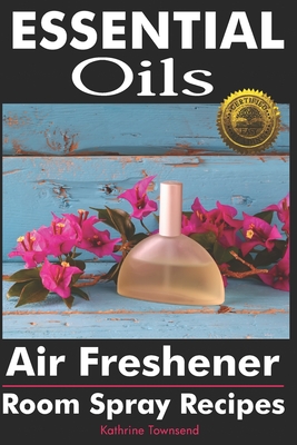 Essential Oils Air Freshener: Room Spray Recipes By Kathrine Townsend Cover Image