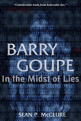 Barry Goupe: In the Midst of Lies By Sean P. McClure Cover Image