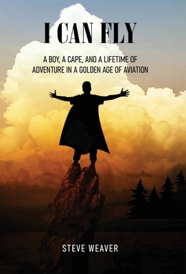 I Can Fly: A Boy, a Cape, and a Lifetime of Adventure in a Golden Age of Aviation Cover Image