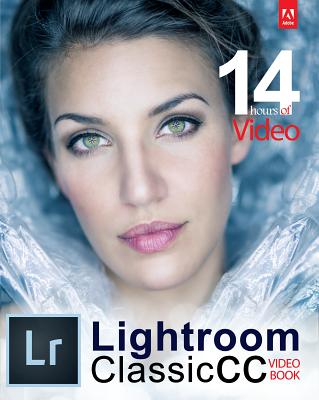 Adobe Lightroom Classic CC Video Book By Tony Northrup, Chelsea Northrup (Other), Justin Eckert (Editor) Cover Image