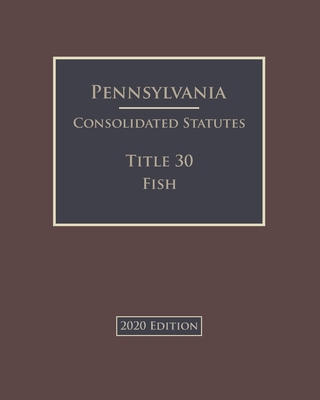 Pennsylvania Consolidated Statutes Title 30 Fish 2020 Edition Cover Image