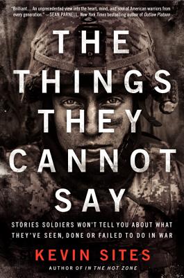 The Things They Cannot Say: Stories Soldiers Won't Tell You About What They've Seen, Done or Failed to Do in War Cover Image