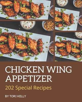 202 Special Chicken Wing Appetizer Recipes: Enjoy Everyday With Chicken Wing Appetizer Cookbook! By Tori Kelly Cover Image