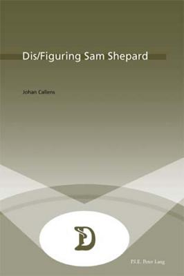 Dis/Figuring Sam Shepard (Dramaturgies #21) By Marc Maufort (Editor), Johan Callens Cover Image