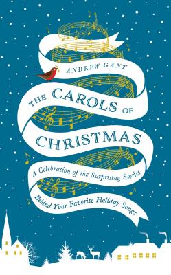 The Carols of Christmas: A Celebration of the Surprising Stories Behind Your Favorite Holiday Songs Cover Image