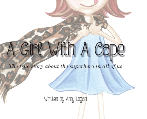 A Girl With A Cape: The true story about the superhero in all of us By Amy Logan Cover Image