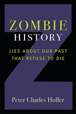 Zombie History: Lies About Our Past that Refuse to Die By Peter Charles Hoffer Cover Image