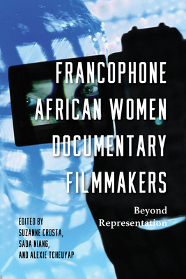Francophone African Women Documentary Filmmakers: Beyond Representation (Studies in the Cinema of the Black Diaspora) By Suzanne Crosta (Editor), Sada Niang (Editor), Alexie Tcheuyap (Editor) Cover Image