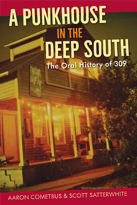 A Punkhouse in the Deep South: The Oral History of 309 By Aaron Cometbus, Scott Satterwhite Cover Image