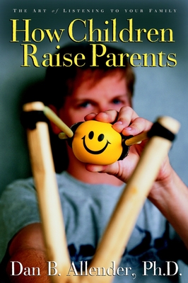 How Children Raise Parents: The Art of Listening to Your Family Cover Image