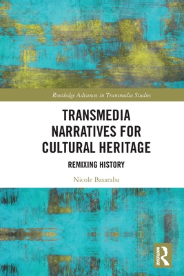 Transmedia Narratives for Cultural Heritage: Remixing History (Routledge Advances in Transmedia Studies)