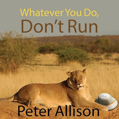 Whatever You Do, Don't Run Lib/E: True Tales of a Botswana Safari Guide Cover Image