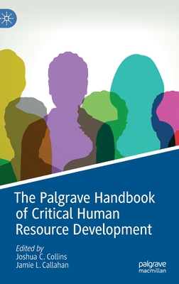 The Palgrave Handbook of Critical Human Resource Development By Joshua C. Collins (Editor), Jamie L. Callahan (Editor) Cover Image