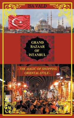 Grand Bazaar of Istanbul - The Magic of Shopping Oriental Style Cover Image