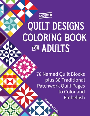 Another Quilt Designs Coloring Book for Adults: 78 Named Quilt Blocks plus 38 Traditional Patchwork Quilt Pages to Color and Embellish (Stress-Reliever Coloring Books for Grown-Ups)