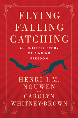 Flying, Falling, Catching: An Unlikely Story of Finding Freedom