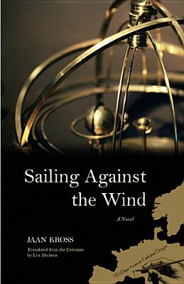 Sailing Against the Wind: A Novel (Writings From An Unbound Europe)