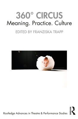 360° Circus: Meaning. Practice. Culture (Routledge Advances in Theatre & Performance Studies) By Franziska Trapp (Editor) Cover Image
