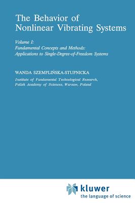The Behaviour of Nonlinear Vibrating Systems: Volume I: Fundamental Concepts and Methods; Applications to Single Degree-Of-Freedom Systems Volume II: (Mechanics: Dynamical Systems #12) Cover Image